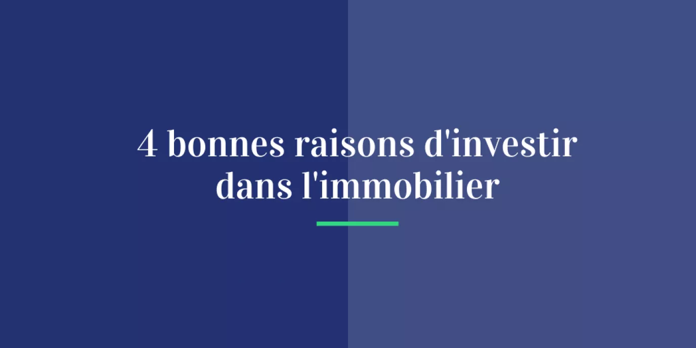 Les 4 bonnes raisons d'investir dans l'immobilier